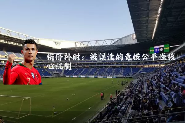 伤停补时:被误读的竞技公平性核心机制