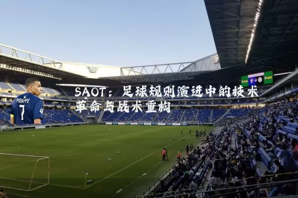 SAOT:足球规则演进中的技术革命与战术重构