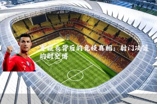 赛程表背后的竞技真相：射门决策的时空博弈